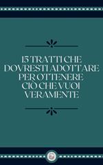 15 TRATTI CHE DOVRESTI ADOTTARE PER OTTENERE CIÓ CHE VUOI VERAMENTE
