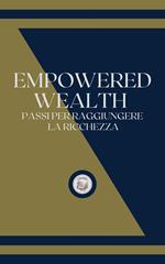 EMPOWERED WEALTH: PASSI PER RAGGIUNGERE LA RICHEZZA