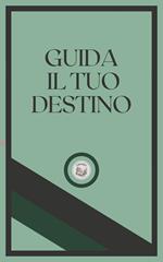 GUIDA IL TUO DESTINO