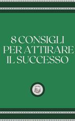 8 CONSIGLI PER ATTIRARE IL SUCCESSO