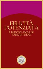 FELICITÁ POTENZIATA: L'IMPORTANZA DI ESSERE FELICI