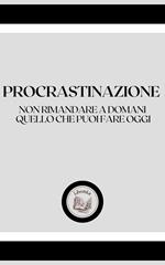 PROCRASTINAZIONE: NON RIMANDARE A DOMANI, QUELLO CHE PUOI FARE OGGI