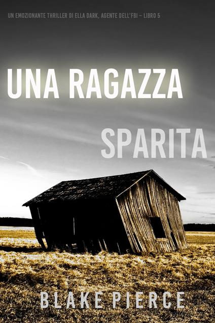 Una ragazza sparita (Un thriller mozzafiato con l’agente dell’FBI Ella Dark – Libro 5) - Blake Pierce - ebook