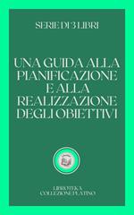 UNA GUIDA ALLA PIANIFICAZIONE E ALLA REALIZZAZIONE DEGLI OBIETTIVI