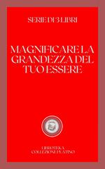 MAGNIFICARE LA GRANDEZZA DEL TUO ESSERE