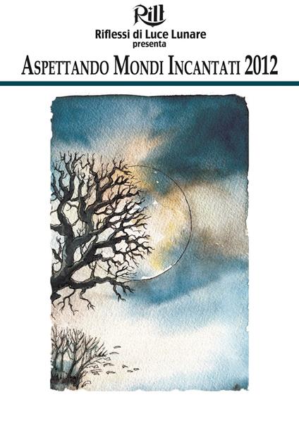 Aspettando Mondi Incantati 2012 - Matteo Carriero,Valeria De Caterini,Matteo Doglio,Irene Grazzini - ebook