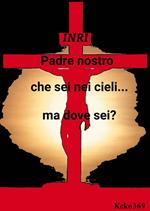 Padre nostro che sei nei cieli...ma dove sei?