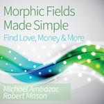 Morphic Fields Made Simple: Find Love, Money & More