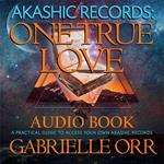 Akashic Records: One True Love: A Practical Guide to Access Your Own Akashic Records