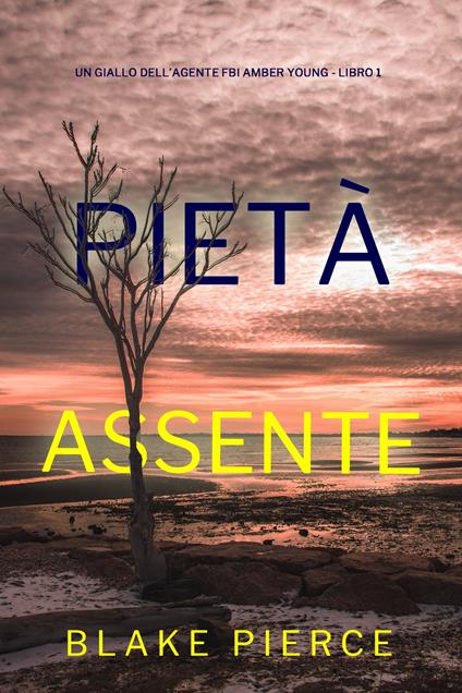 Pietà Assente (Un giallo dell’agente FBI Amber Young - Libro 1) - Blake Pierce - ebook