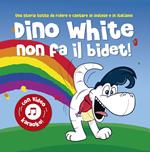 Dino White non fa il bidet!