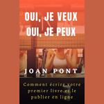 OUI, JE VEUX. OUI, JE PEUX. Comment écrire votre premier livre et le publier en ligne