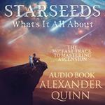 Starseeds What's It All About?: The 360 Fast Track to Mastering Ascension