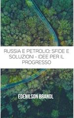 Russia e Petrolio: Sfide e Soluzioni - Idee per il Progresso