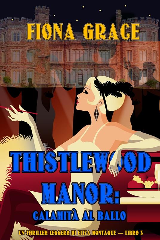 Thistlewood Manor: Calamità al Ballo (Un Thriller Leggero di Eliza Montague — Libro 3) - Fiona Grace - ebook