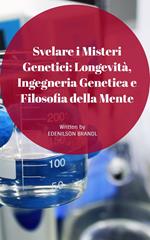 Svelare i Misteri Genetici: Longevità, Ingegneria Genetica e Filosofia Della Mente