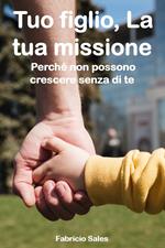 Tuo figlio, La tua missione: Perché non possono crescere senza di te