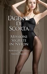 L‘Agente di Scorta: Missioni Segrete in Nylon | Romanzo Erotico