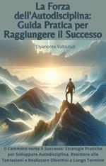 La Forza dell'Autodisciplina: Guida Pratica per Raggiungere il Successo