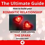 How to build your romantic relationship without ever losing the spark