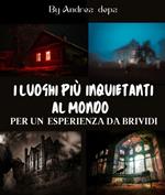 Fantasmi - i luoghi più inquietanti al mondo - per un'esperienza da brividi