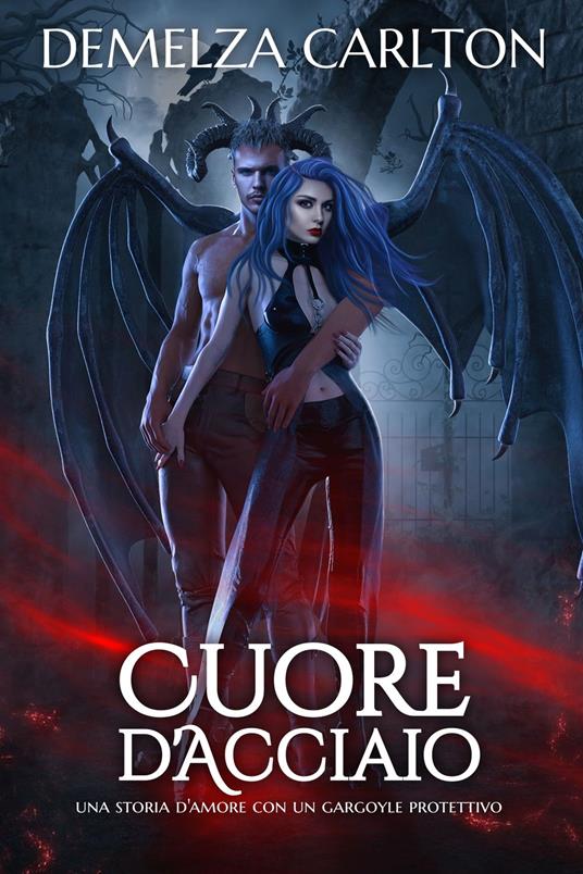 Cuore d'Acciaio: Una storia d'amore con un gargoyle protettivo - Demelza Carlton - ebook