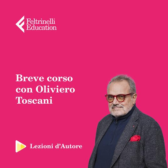 Lezioni d'autore. Il mestiere dell'immagine con Oliviero Toscani -  Feltrinelli Education - Idee regalo | Feltrinelli