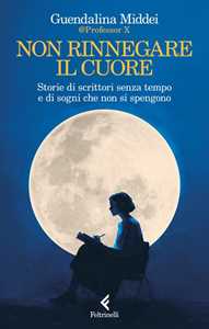 Libro Non rinnegare il cuore. Storie di scrittori senza tempo e di sogni che non si spengono. Copia autografata Guendalina Middei