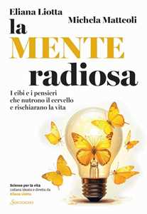 Libro La mente radiosa. I cibi e i pensieri che nutrono il cervello e rischiarano la vita. Copia autografata Eliana Liotta Michela Matteoli