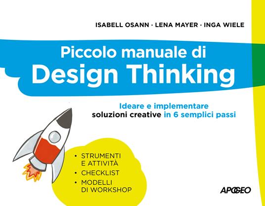 Piccolo manuale di Design Thinking. Ideare e implementare soluzioni creative in 6 semplici passi - Isabell Osann,Lena Mayer,Inga Wiele - copertina