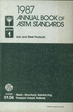 1987 Annual Book of ASTM Standards. Section 1. Iron and Steel Products. Volume 01,04. Steel. Structural, Reinforcing, Pressure Vessel, Railway