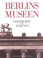 Berlins Museen. Geschichte und Zukunft