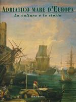 Adriatico mare d'Europa. La cultura e la storia