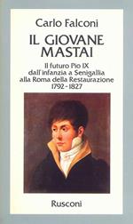 Il giovane Mastai. Il futuro Pio IX dall'infanzia a Senigallia alla Roma della Restaurazione 1792-1827