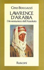 Lawrence d'Arabia. L'avventuriero dell'assoluto