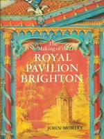 The making of the Royal Pavilion Brighton