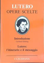 Opere scelte Lutero: l'itinerario e il messaggio