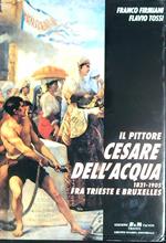 Il pittore Cesare Dell'Acqua  1821-1905 fra Trieste e Bruxelles