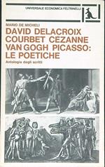 David Delacroix Courbet Cezanne Van Gogh Picasso: le poetiche