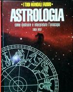 Astrologia. Come costruire e interpretare l'oroscopo