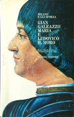 Milano e gli Sforza. Gian Galeazzo Maria e Ludovico il Moro