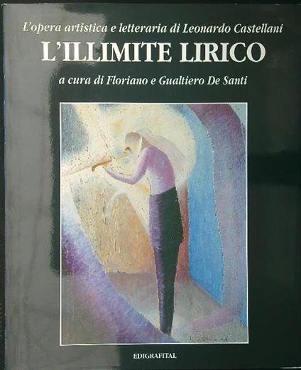 L' illimite lirico. L'opera artistica e letteraria di Leonardo Castellani - Floriano e Gualtiero De Santi - copertina