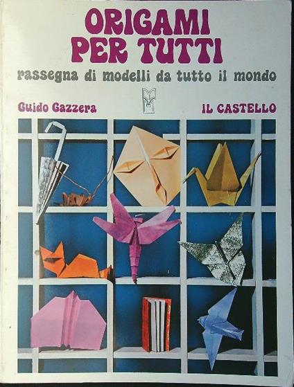 Origami per tutti. Rassegna di modelli da tutto il mondo - Guido Gazzera - copertina