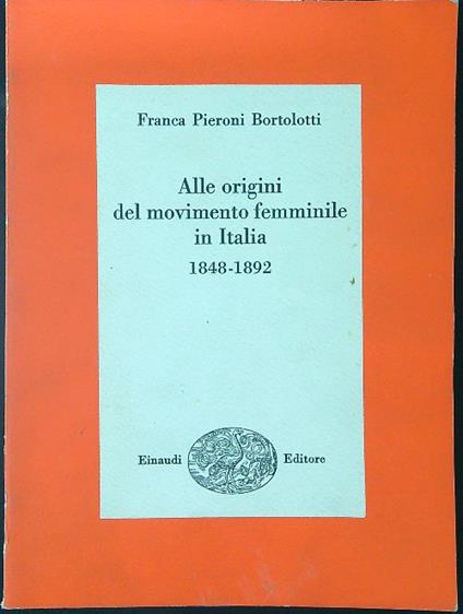 Alle origini del movimento femminile in Italia 1848 - 1892 - Franca Pieroni Bortolotti - copertina