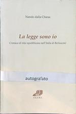 La legge sono io. Cronaca di vita repubblicana nell'Italia di Berlusconi