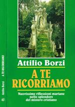 A Te Ricorriamo. Nuovissime Riflessioni Mariane Nello Splendore Del Mistero Cristiano