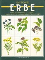 Erbe. Come riconoscerle e coltivarle. Il loro uso in cucina, in medicina e nella cosmesi