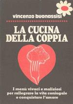 La cucina della coppia.I menù vivaci e maliziosi per rallegrare la vita coniugale o conquistare l'amore