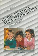 Guida pratica alla fotografia. Idee, tecniche, attrezzature per fare belle fotografie