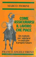 Come assicurarsi il lavoro che piace. Un metodo per valutarsi e costruire il proprio futuro